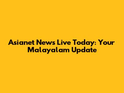 Asianet News Live Today: Your Malayalam Update