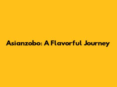 Asianzobo: A Flavorful Journey