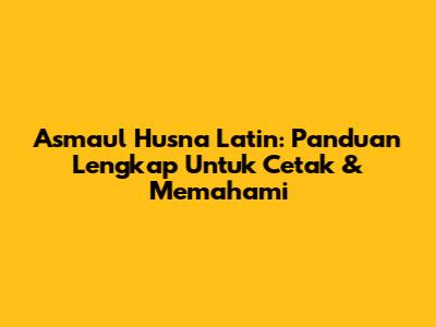 Asmaul Husna Latin: Panduan Lengkap Untuk Cetak & Memahami
