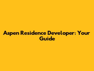 Aspen Residence Developer: Your Guide