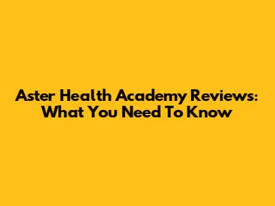 Aster Health Academy Reviews: What You Need To Know