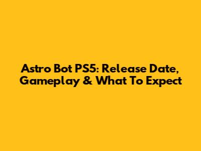 Astro Bot PS5: Release Date, Gameplay & What To Expect