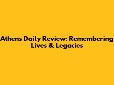 Athens Daily Review: Remembering Lives & Legacies