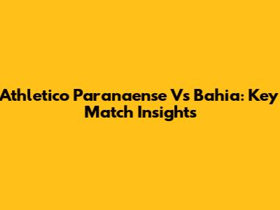 Athletico Paranaense Vs Bahia: Key Match Insights