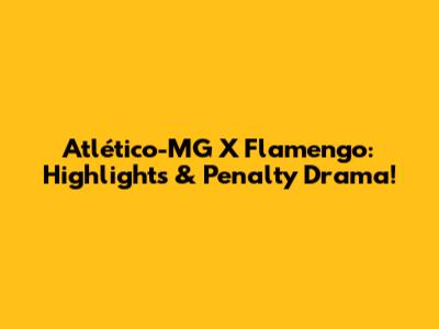 Atlético-MG X Flamengo: Highlights & Penalty Drama!