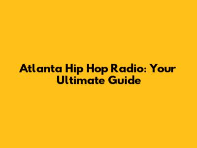Atlanta Hip Hop Radio: Your Ultimate Guide