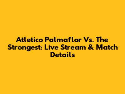 Atletico Palmaflor Vs. The Strongest: Live Stream & Match Details