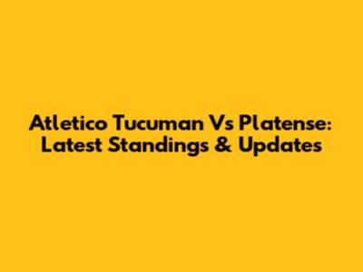 Atletico Tucuman Vs Platense: Latest Standings & Updates