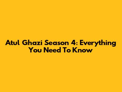 Atul Ghazi Season 4: Everything You Need To Know