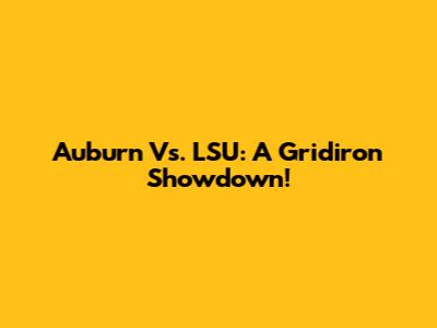 Auburn Vs. LSU: A Gridiron Showdown!