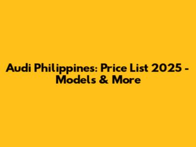 Audi Philippines: Price List 2025 - Models & More