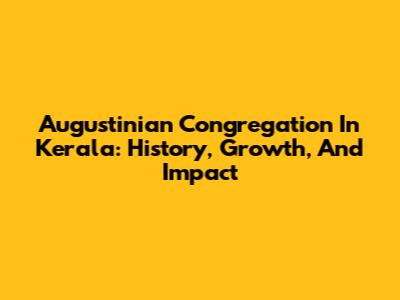 Augustinian Congregation In Kerala: History, Growth, And Impact