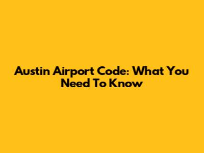 Austin Airport Code: What You Need To Know