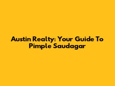 Austin Realty: Your Guide To Pimple Saudagar