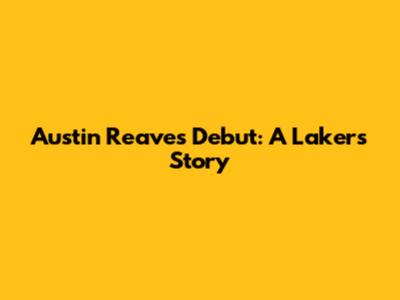 Austin Reaves' Debut: A Lakers Story