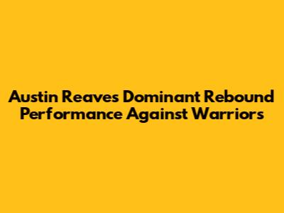 Austin Reaves' Dominant Rebound Performance Against Warriors