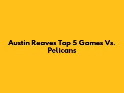 Austin Reaves' Top 5 Games Vs. Pelicans