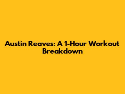 Austin Reaves: A 1-Hour Workout Breakdown