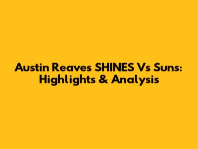 Austin Reaves SHINES Vs Suns: Highlights & Analysis