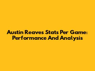 Austin Reaves Stats Per Game: Performance And Analysis