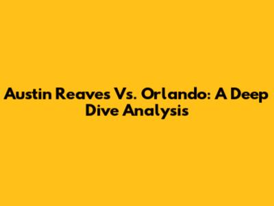 Austin Reaves Vs. Orlando: A Deep Dive Analysis