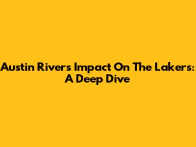 Austin Rivers' Impact On The Lakers: A Deep Dive