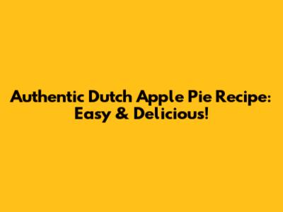 Authentic Dutch Apple Pie Recipe: Easy & Delicious!