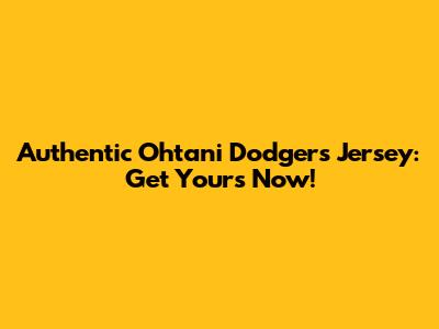 Authentic Ohtani Dodgers Jersey: Get Yours Now!