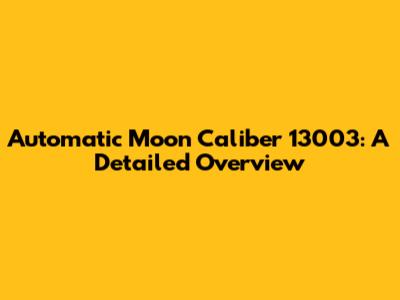 Automatic Moon Caliber 13003: A Detailed Overview