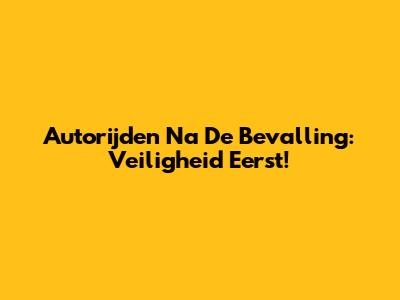 Autorijden Na De Bevalling: Veiligheid Eerst!