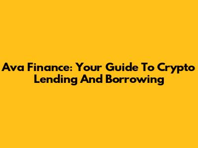 Ava Finance: Your Guide To Crypto Lending And Borrowing