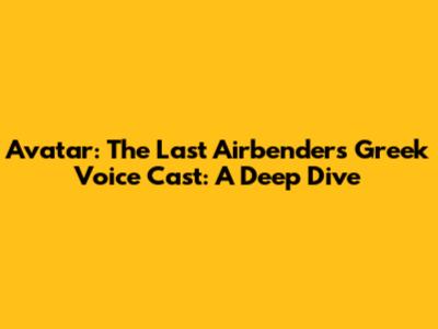 Avatar: The Last Airbender's Greek Voice Cast: A Deep Dive