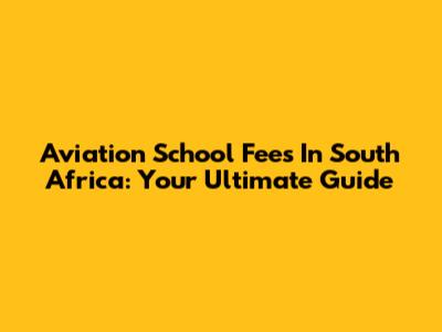 Aviation School Fees In South Africa: Your Ultimate Guide