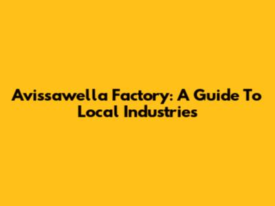 Avissawella Factory: A Guide To Local Industries