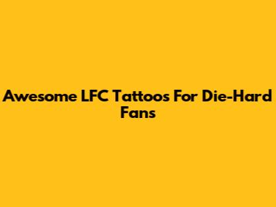 Awesome LFC Tattoos For Die-Hard Fans