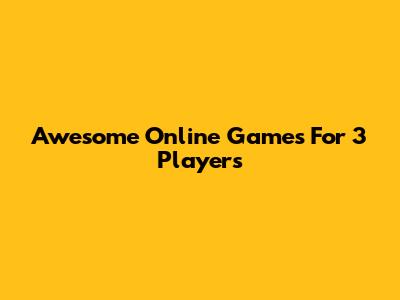Awesome Online Games For 3 Players
