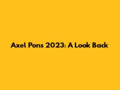 Axel Pons 2023: A Look Back