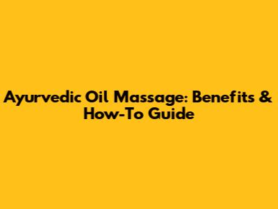Ayurvedic Oil Massage: Benefits & How-To Guide