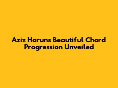 Aziz Harun's "Beautiful" Chord Progression Unveiled