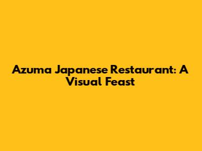 Azuma Japanese Restaurant: A Visual Feast