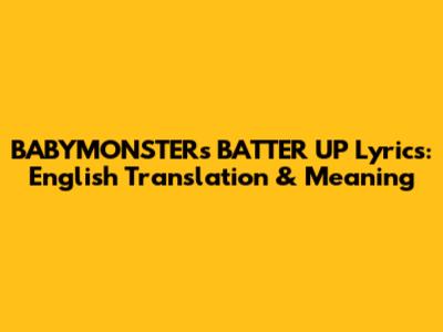 BABYMONSTER's "BATTER UP" Lyrics: English Translation & Meaning