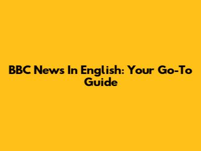 BBC News In English: Your Go-To Guide