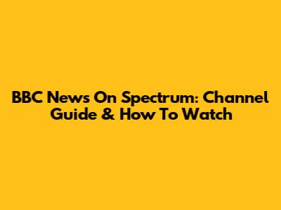 BBC News On Spectrum: Channel Guide & How To Watch