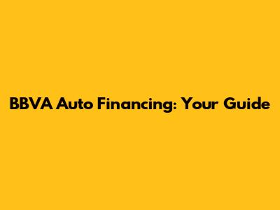 BBVA Auto Financing: Your Guide