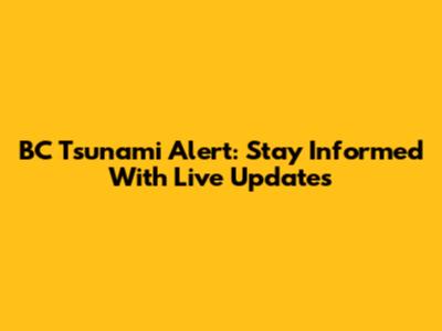 BC Tsunami Alert: Stay Informed With Live Updates