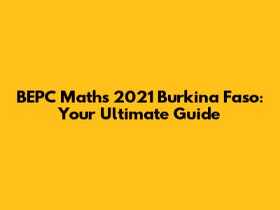BEPC Maths 2021 Burkina Faso: Your Ultimate Guide