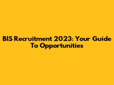 BIS Recruitment 2023: Your Guide To Opportunities