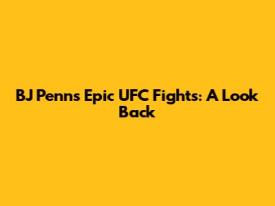 BJ Penn's Epic UFC Fights: A Look Back