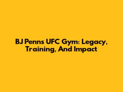 BJ Penn's UFC Gym: Legacy, Training, And Impact