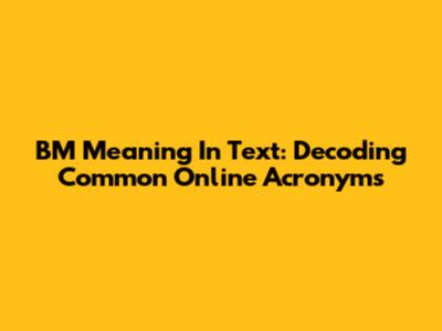 BM Meaning In Text: Decoding Common Online Acronyms
